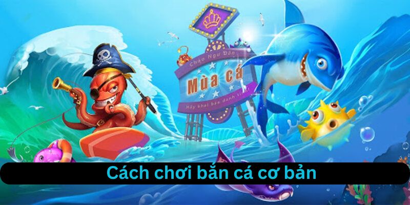 Cách chơi bắn cá 3D đơn giản nhất