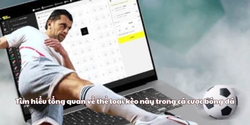 Tìm hiểu tổng quan về thể loại kèo này trong cá cược bóng đá